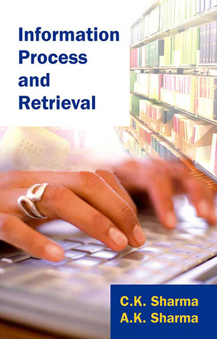 Information Process And Retrieval by C.K. Sharma, A.K. Sharma