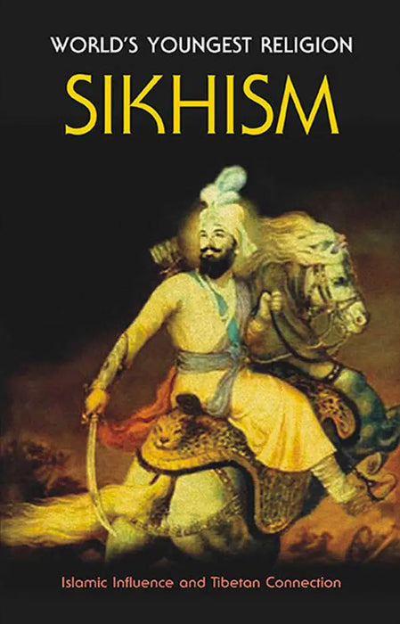 World'S Youngest Religion Sikhism: Islamic Influence and Tibetan Connection by Mahinder N. Gulati