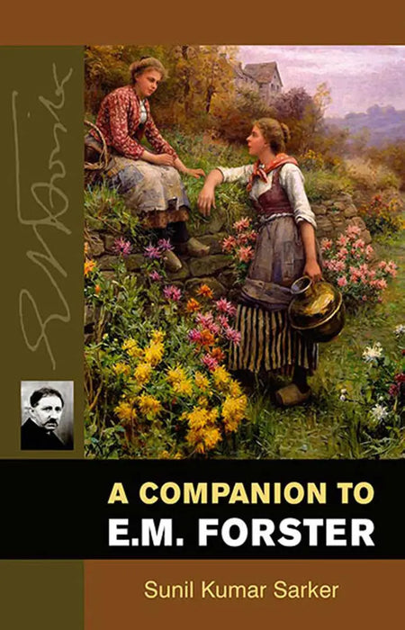 A Companion To E.M. Forster (Vol. 1) by Sunil Kumar Sarker