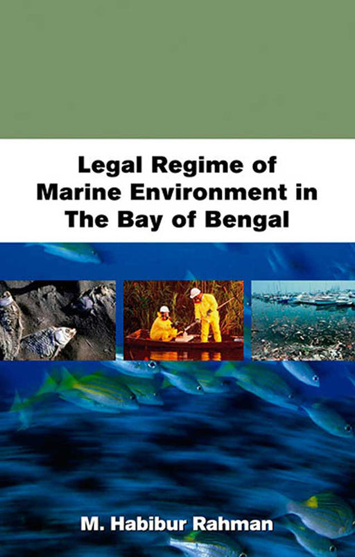 Legal Regime Of Marine Environment In The Bay Of Bengal by M. Habibur Rahman