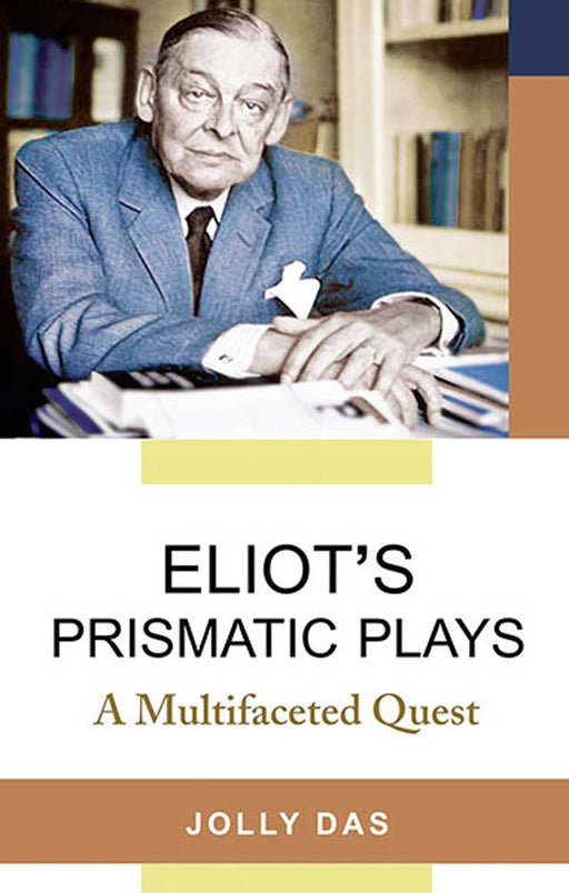 Eliot'S Prismatic Plays: A Multifaceted Quest by Jolly Das