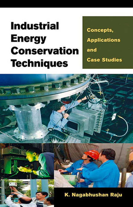 Industrial Energy Conservation Techniques: Concepts, Applications and Case Studies by K. Nagabhushan Raju