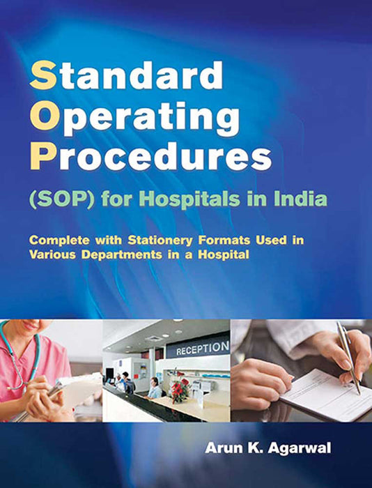 Standard Operating Procedures (Sop) For Hospitals In India: Complete with Stationery Formats Used in Various Departments in a Hospital by Arun K. Agarwal