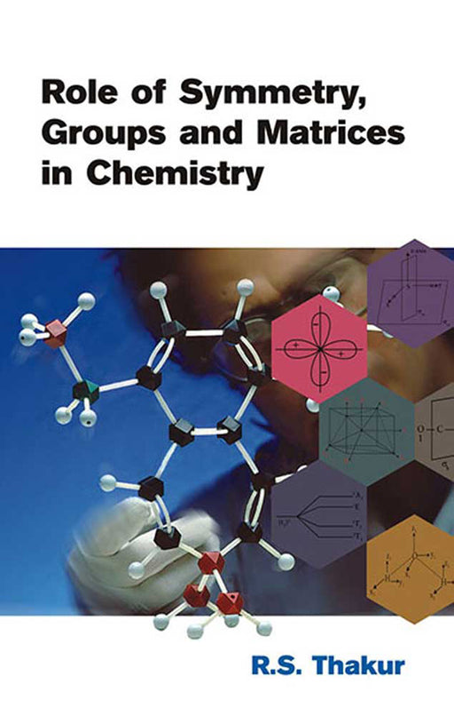 Role Of Symmetry, Group And Matrices In Chemistry by R.S. Thakur