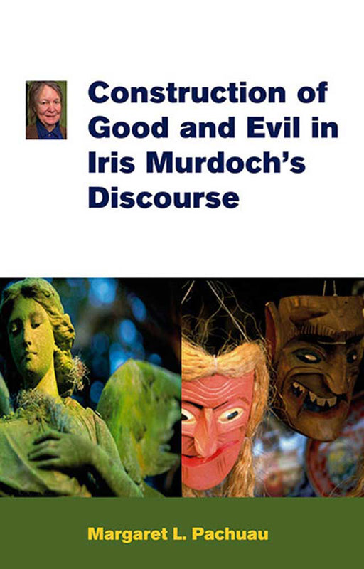 Construction Of Good And Evil In Iris Murdoch'S Discourse by Margaret L. Pachuau