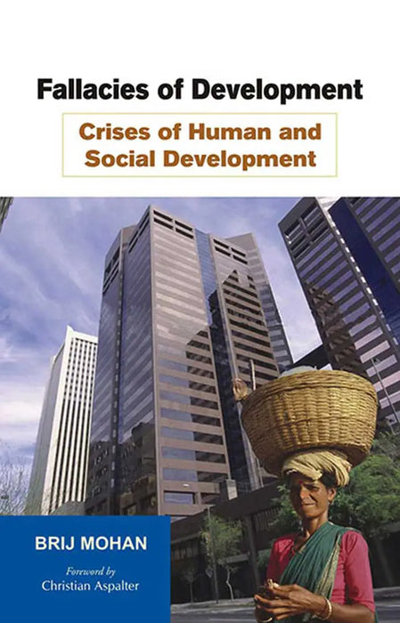 Fallacies Of Development - Crises Of Human And Social Development: The End of Hubris by Brij Mohan