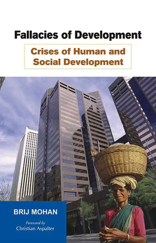 Fallacies Of Development - Crises Of Human And Social Development: The End of Hubris by Brij Mohan