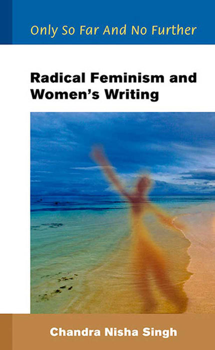 Radical Feminism And Women'S Writing: Only So Far and No Further by Chandra Nisha Singh