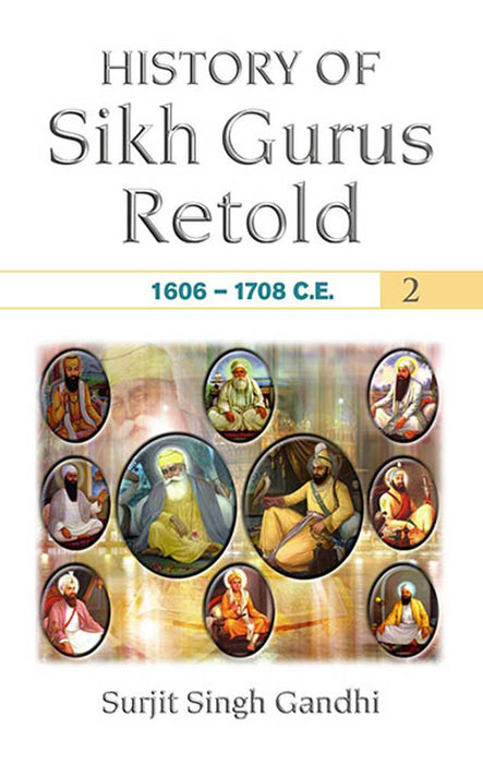 History of Sikh Gurus Retold: Vol.1 (1469-1606 C.E.), Vol.2 (1606-1708 C.E.) by Surjit Singh Gandhi