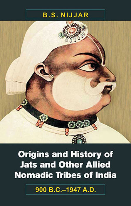 Origins And History Of Jats And Other Allied Nomadic Tribes Of India: 900 B.C.-1947 A.D. by B.S. Nijjar