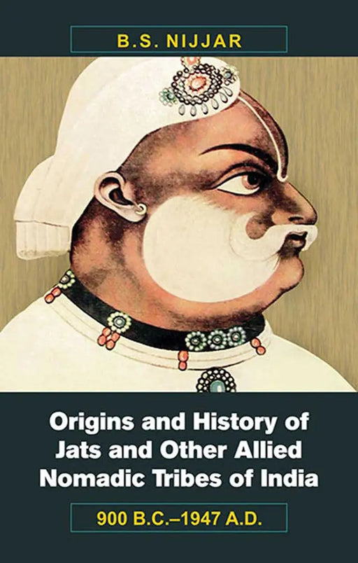 Origins And History Of Jats And Other Allied Nomadic Tribes Of India: 900 B.C.-1947 A.D. by B.S. Nijjar