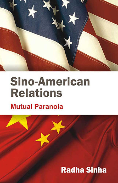 Sino-American Relations: Mutual Paranoia by Radha Sinha