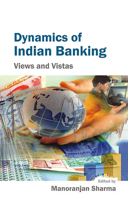 Dynamics Of Indian Banking: Views and Vistas by Manoranjan Sharma
