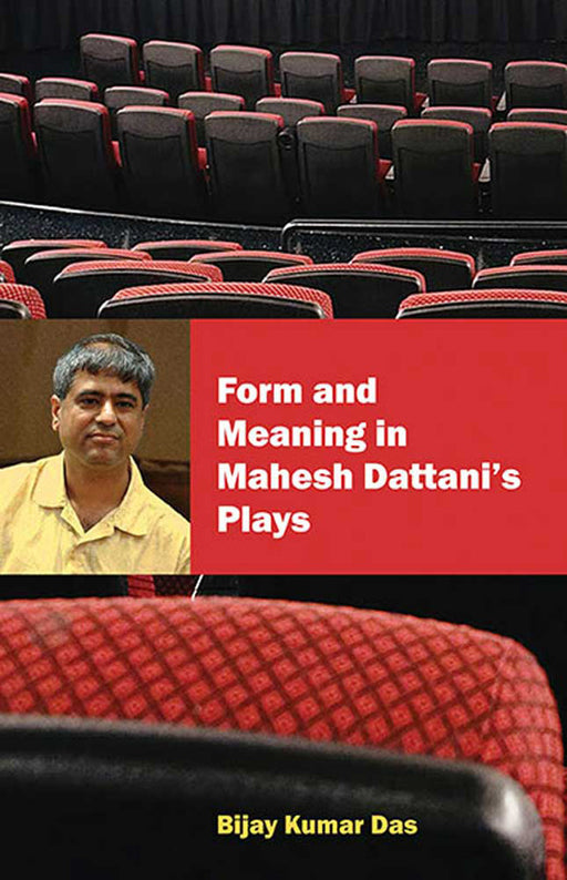 Form And Meaning In Mahesh Dattani'S Plays by Bijay Kumar Das