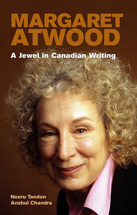 Margaret Atwood: A Jewel in Canadian Writing by Neeru Tandon, Anshul Chandra