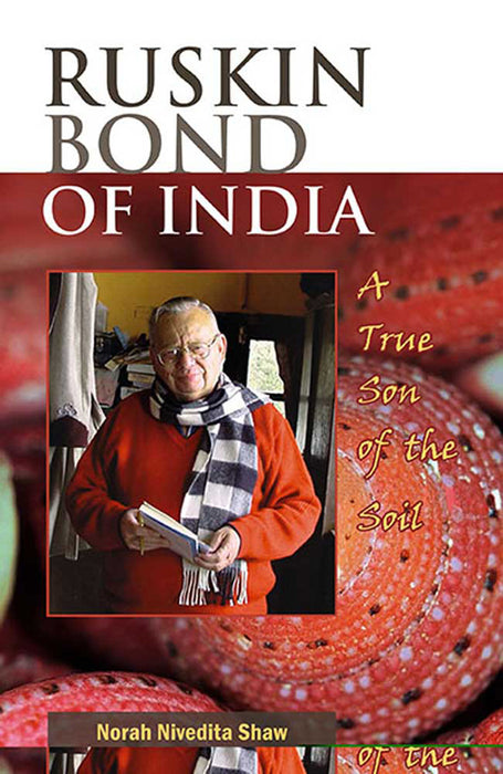 Ruskin Bond Of India: A True Son of the Soil by Norah Nivedita Shaw