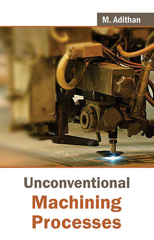 Unconventional Machining Processes by M. Adithan