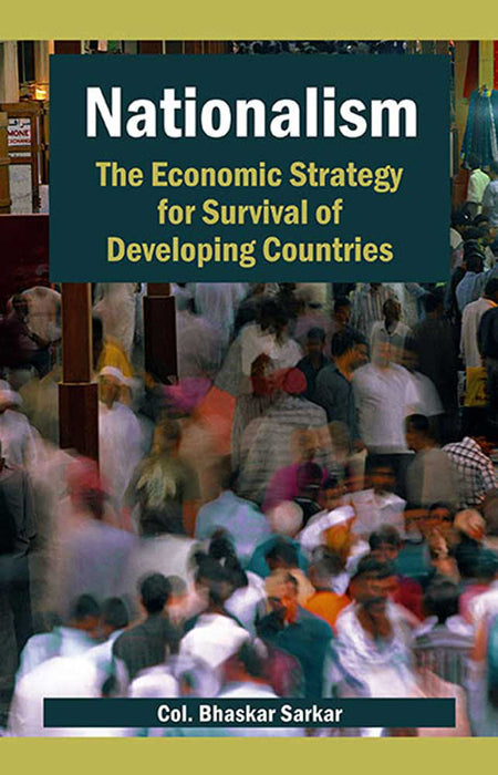 Nationalism: The Economic Strategy for Survival of Developing Countries by Col. Bhaskar Sarkar