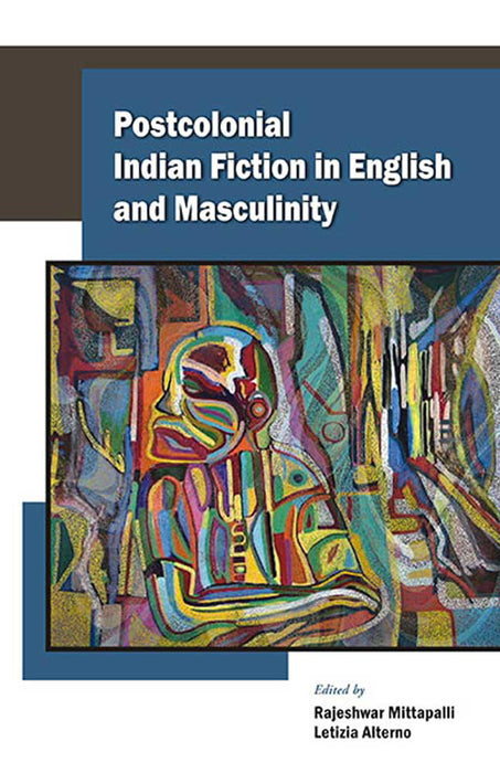 Postcolonial Indian Fiction In English And Masculinity by Rajeshwar Mittapalli, Letizia Alterno