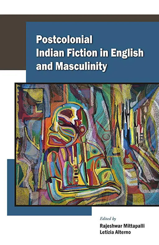 Postcolonial Indian Fiction In English And Masculinity by Rajeshwar Mittapalli
