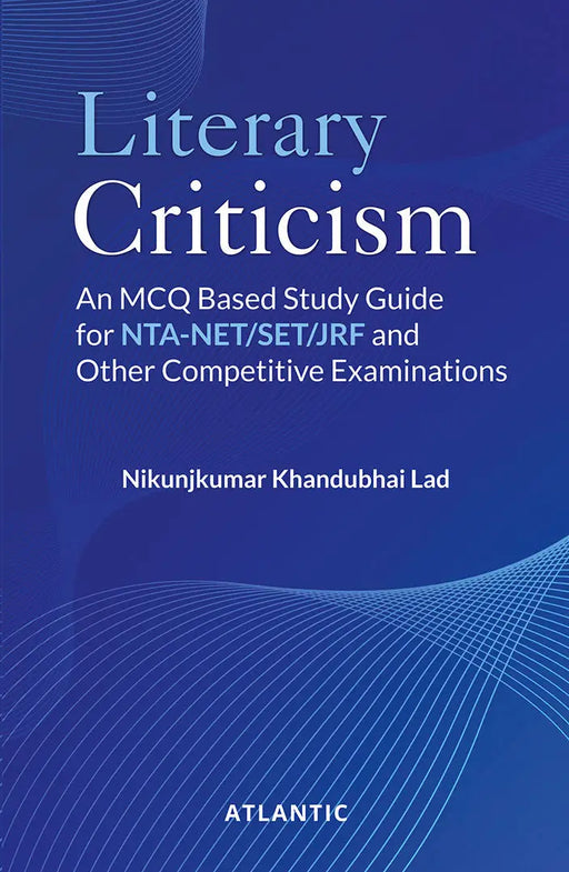 Literary Criticism: An MCQ Based Study Guide for NTA-NET/SET/JRF and Other Competitive Examinations by Nikunjkumar Khandubhai Lad
