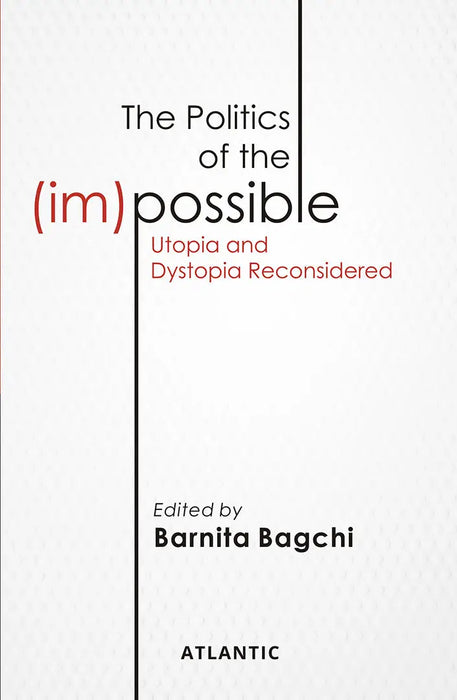 The Politics of the (im) Possible: Utopia and Dystopia Reconsidered by Barnita Bagchi