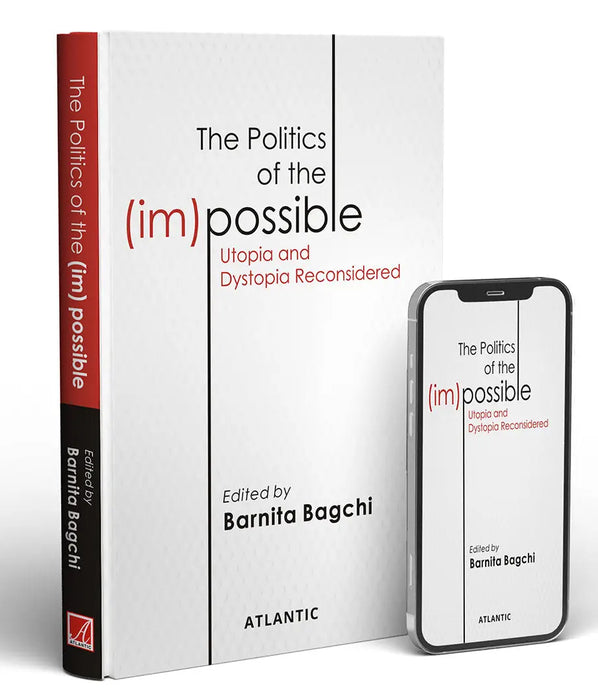 The Politics of the (im) Possible: Utopia and Dystopia Reconsidered by Barnita Bagchi
