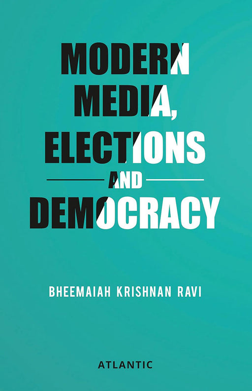 Modern Media, Elections and Democracy  by Bheemaiah Krishnan Ravi 