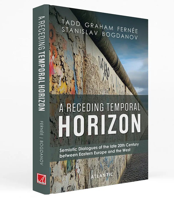 A Receding Temporal Horizon: Semiotic Dialogues of the late 20th Century Between Eastern Europe and the West by Tadd Graham Fernee