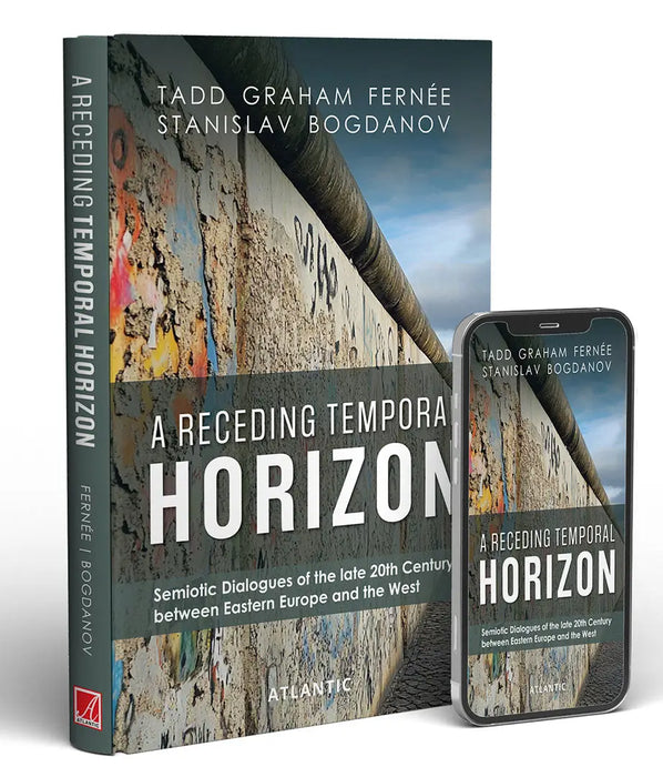 A Receding Temporal Horizon: Semiotic Dialogues of the late 20th Century Between Eastern Europe and the West by Tadd Graham Fernee