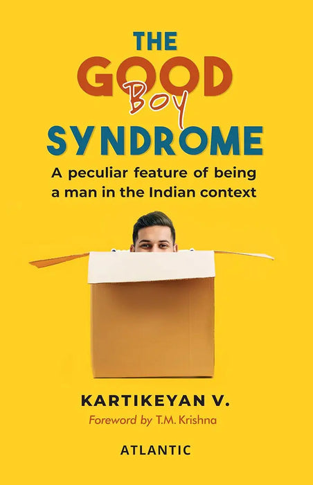 The Good Boy Syndrome: A Peculiar Feature Of Being a Man in the Indian Context by Kartikeyan V.