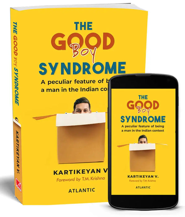 The Good Boy Syndrome: A Peculiar Feature Of Being a Man in the Indian Context by Kartikeyan V.