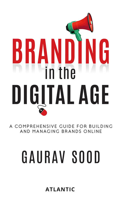 Branding in the Digital Age: A Comprehensive Guide for Building and Managing Brands Online by Gaurav Sood