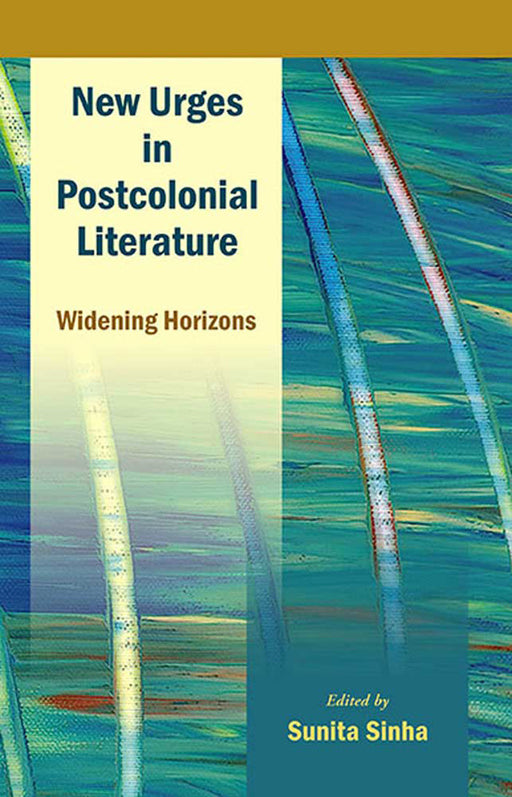 New Urges In Postcolonial Literature: Widening Horizons by Sunita Sinha