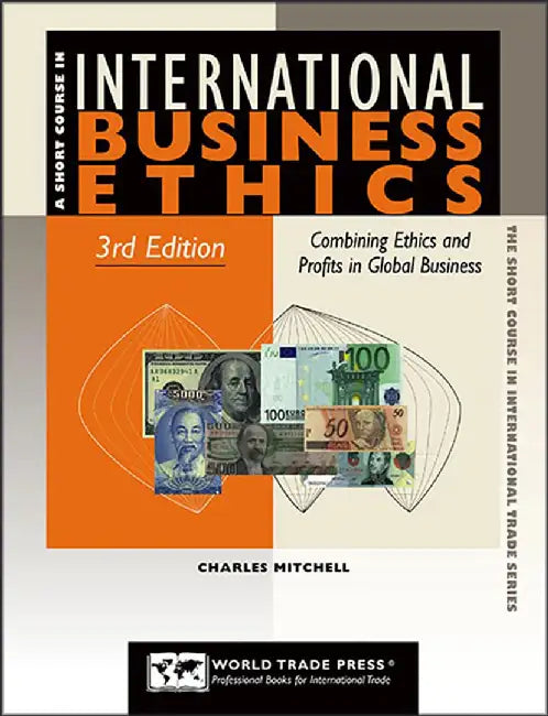 International Business Ethics: Combining Ethics and Profits in Global Business by Charles Mitchell