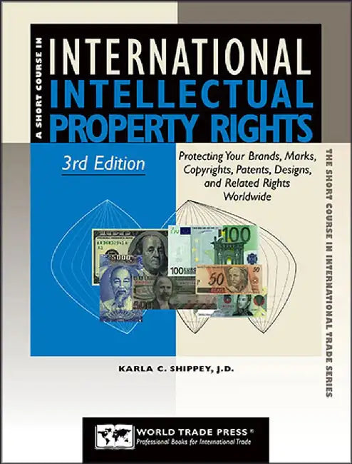 International Intellectual Property Rights: Protecting Your Brands, Marks, Copyrights, Patents, Designs and Related Rights Worldwide by Karla C. Shippey
