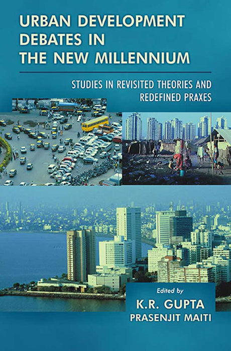 Urban Development Debates In The New Millennium: Studies in Revisited Theories and Redefined Praxes by K.R. Gupta, Prasenjit Maiti