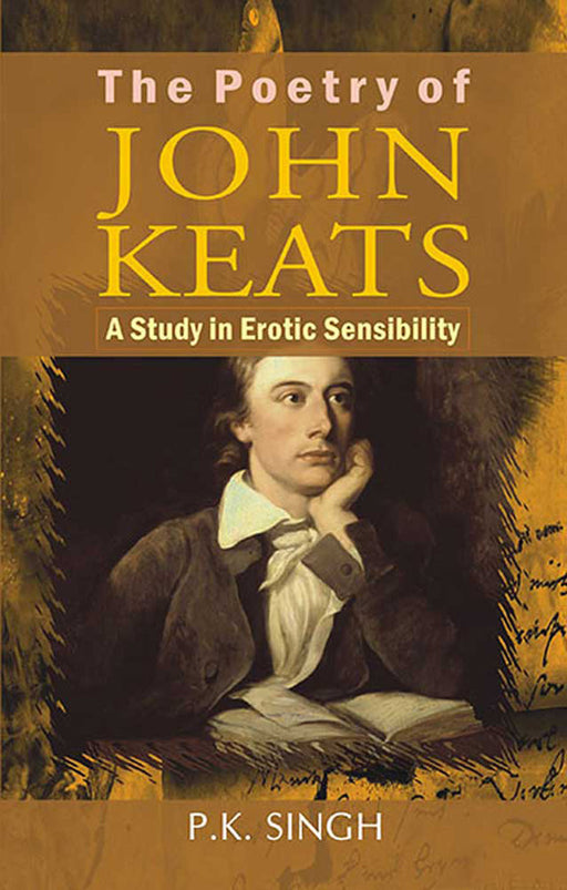 The Poetry Of John Keats: A Study in Erotic Sensibility by P.K. Singh