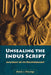 Unsealing The Indus Script: Anatomy of its Decipherment by Malati J. Shendge