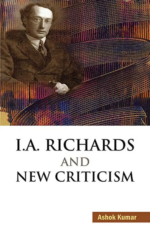 I.A. Richards And New Criticism by Ashok Kumar