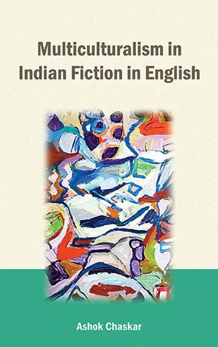 Multiculturalism in Indian Fiction in English by Ashok Chaskar