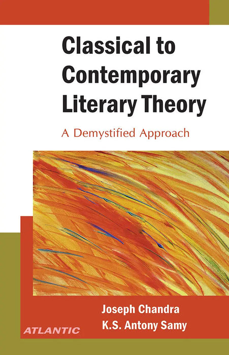 Classical to Contemporary Literary Theory: a Demystified Approach by Joseph Chandra