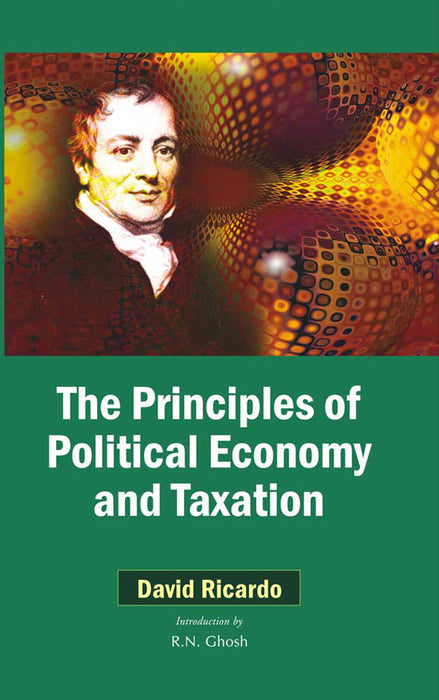 The Principles Of Political Economy And Taxation by David Ricardo, Introduction by R.N. Ghosh