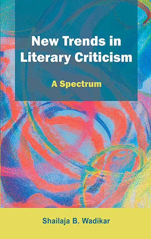 New Trends In Literary Criticism: A Spectrum by Shailaja B. Wadikar