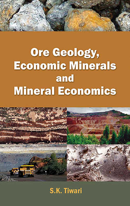 Ore Geology, Economic Minerals And Mineral Economics by S.K. Tiwari