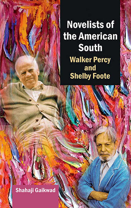 Novelists Of The American South: Walker Percy and Shelby Foote by Shahaji Gaikwad