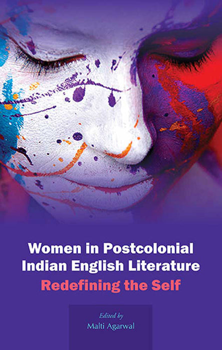 Women In Postcolonial Indian English Literature: Redefining the Self by Malti Agarwal