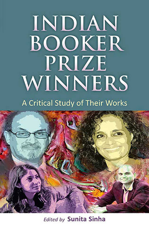 Indian Booker Prize Winners: A Critical Study of Their Works by Sunita Sinha