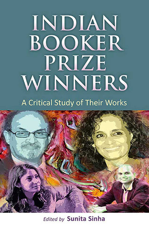 Indian Booker Prize Winners: A Critical Study of Their Works by Sunita Sinha