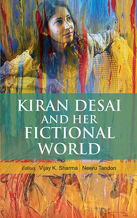 Kiran Desai And Her Fictional World by Vijay K. Sharma, Dr. Neeru Tandon